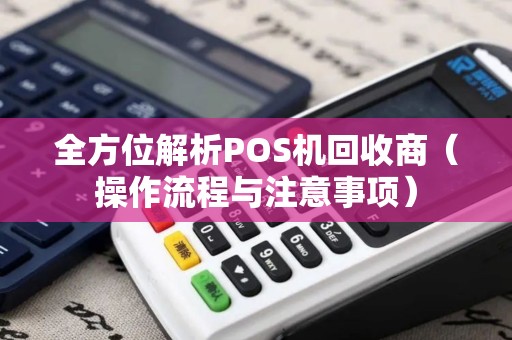 全方位解析POS机回收商（操作流程与注意事项）