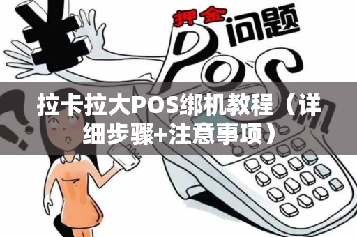 拉卡拉大POS绑机教程（详细步骤+注意事项）