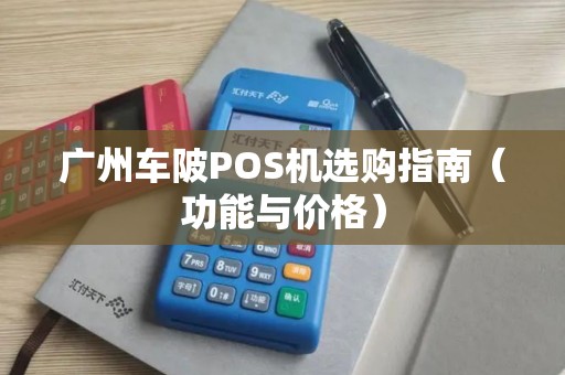 广州车陂POS机选购指南（功能与价格）