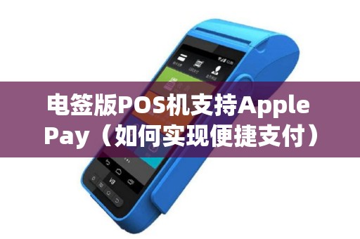 电签版POS机支持Apple Pay（如何实现便捷支付）