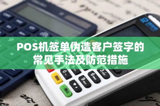 POS机签单伪造客户签字的常见手法及防范措施