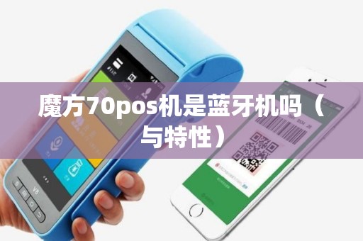 魔方70pos机是蓝牙机吗（与特性）