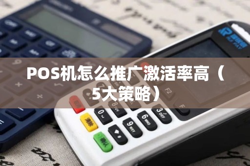 POS机怎么推广激活率高（5大策略）