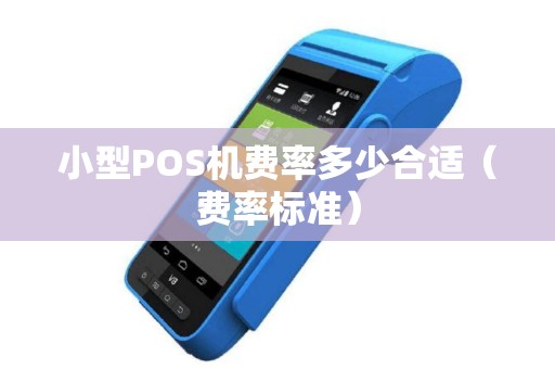 小型POS机费率多少合适（费率标准）
