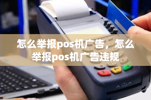 怎么举报pos机广告，怎么举报pos机广告违规