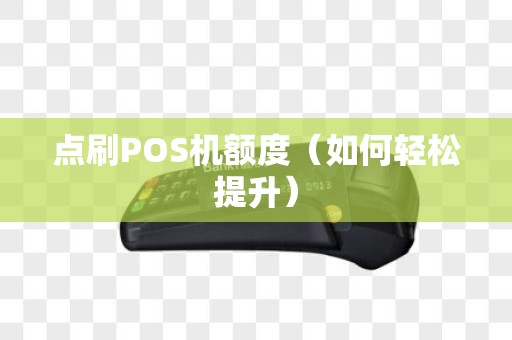 点刷POS机额度（如何轻松提升）