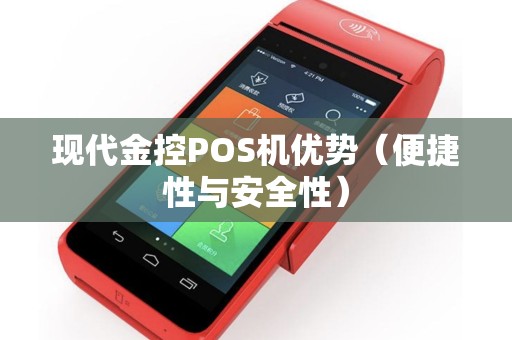 现代金控POS机优势（便捷性与安全性）