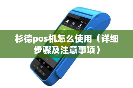 杉德pos机怎么使用（详细步骤及注意事项）