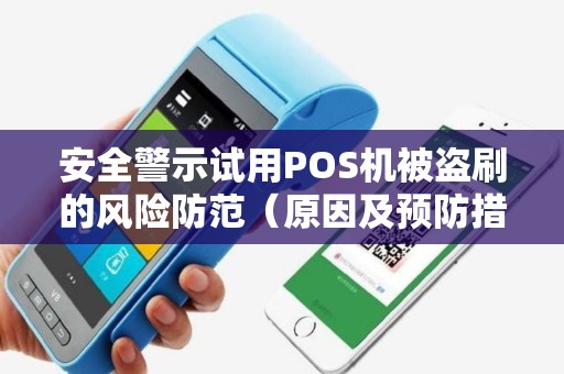 安全警示试用POS机被盗刷的风险防范（原因及预防措施）