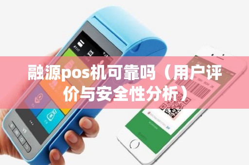 融源pos机可靠吗（用户评价与安全性分析）