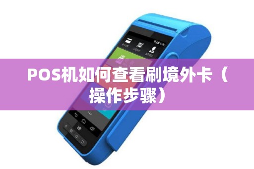 POS机如何查看刷境外卡（操作步骤）