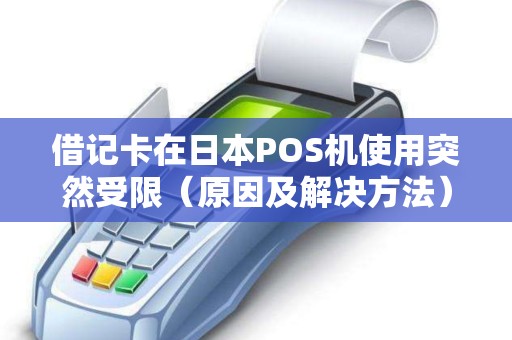借记卡在日本POS机使用突然受限（原因及解决方法）