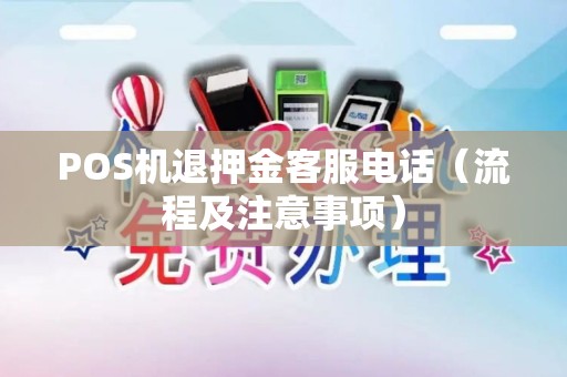 POS机退押金客服电话（流程及注意事项）