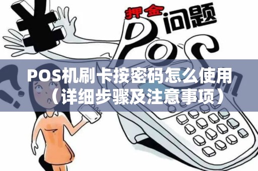 POS机刷卡按密码怎么使用（详细步骤及注意事项）