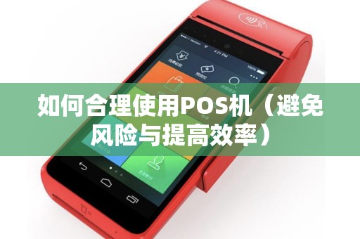 如何合理使用POS机（避免风险与提高效率）