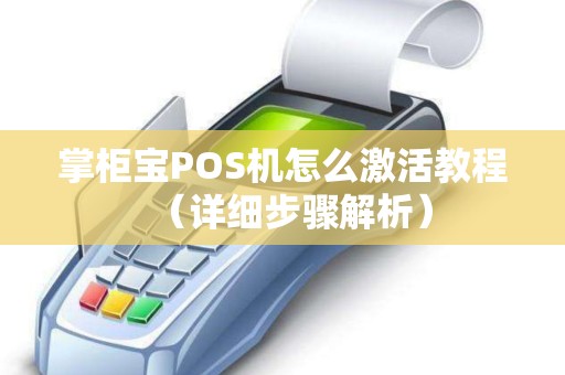 掌柜宝POS机怎么激活教程（详细步骤解析）