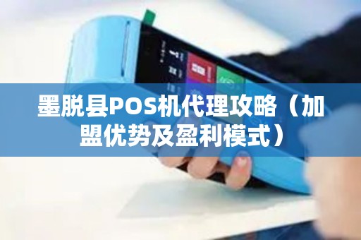 墨脱县POS机代理攻略（加盟优势及盈利模式）
