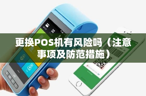 更换POS机有风险吗（注意事项及防范措施）