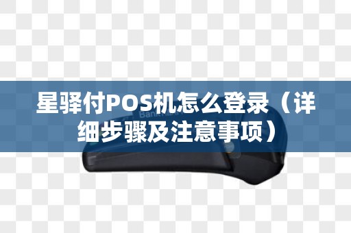 星驿付POS机怎么登录（详细步骤及注意事项）