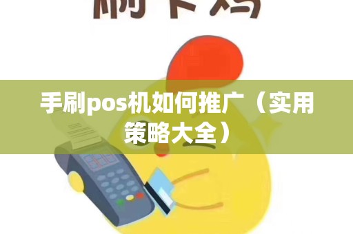 手刷pos机如何推广（实用策略大全）