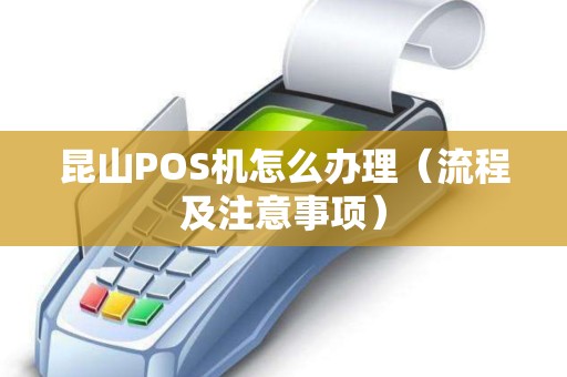 昆山POS机怎么办理（流程及注意事项）