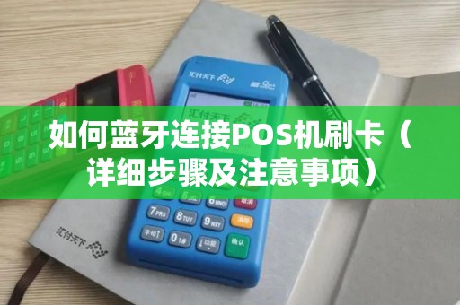 如何蓝牙连接POS机刷卡（详细步骤及注意事项）