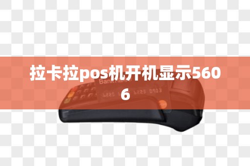 拉卡拉pos机开机显示5606