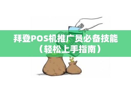 拜登POS机推广员必备技能（轻松上手指南）