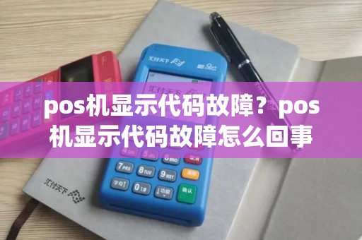 pos机显示代码故障？pos机显示代码故障怎么回事