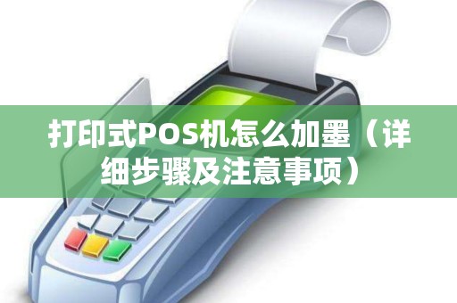 打印式POS机怎么加墨（详细步骤及注意事项）