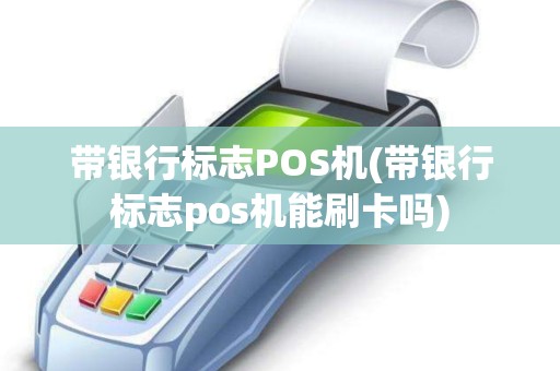 带银行标志POS机(带银行标志pos机能刷卡吗)
