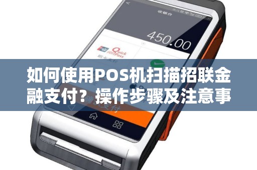 如何使用POS机扫描招联金融支付？操作步骤及注意事项