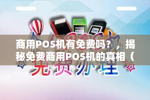 商用POS机有免费吗？，揭秘免费商用POS机的真相（一）