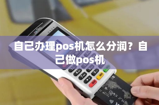 自己办理pos机怎么分润？自己做pos机