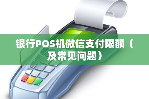 银行POS机微信支付限额（及常见问题）