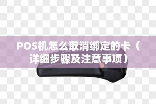 POS机怎么取消绑定的卡（详细步骤及注意事项）