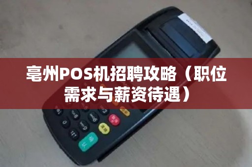 亳州POS机招聘攻略（职位需求与薪资待遇）
