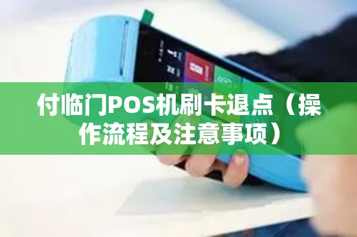 付临门POS机刷卡退点（操作流程及注意事项）
