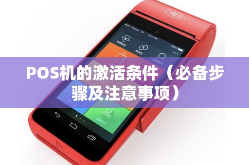 POS机的激活条件（必备步骤及注意事项）