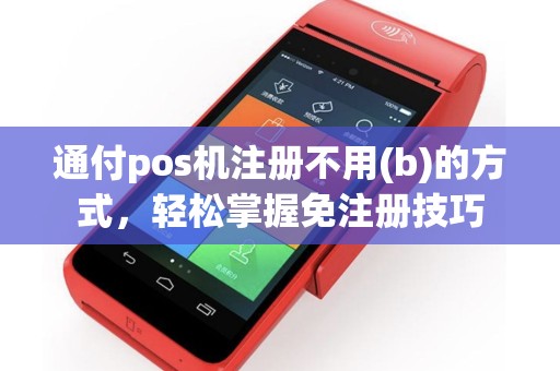 通付pos机注册不用(b)的方式，轻松掌握免注册技巧