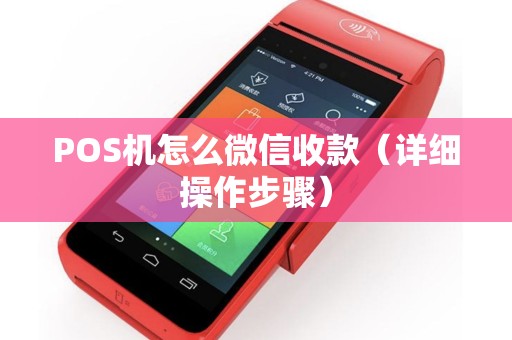 POS机怎么微信收款（详细操作步骤）