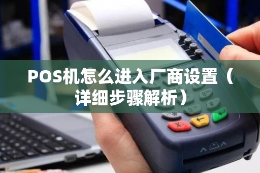 POS机怎么进入厂商设置（详细步骤解析）