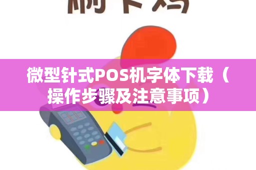 微型针式POS机字体下载（操作步骤及注意事项）