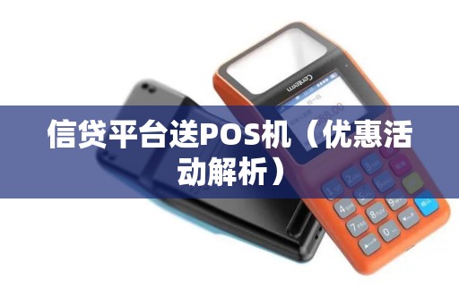 信贷平台送POS机（优惠活动解析）