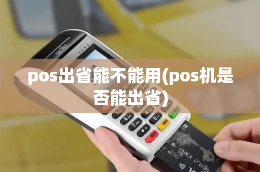 pos出省能不能用(pos机是否能出省)