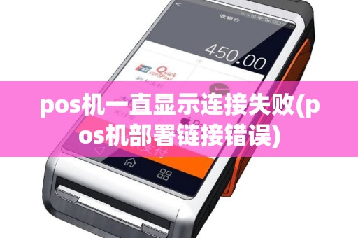 pos机一直显示连接失败(pos机部署链接错误)