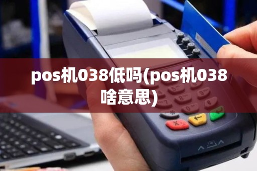 pos机038低吗(pos机038啥意思)