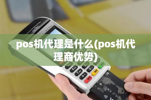 pos机代理是什么(pos机代理商优势)