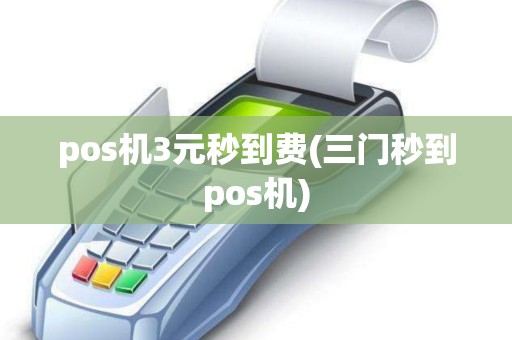 pos机3元秒到费(三门秒到pos机)