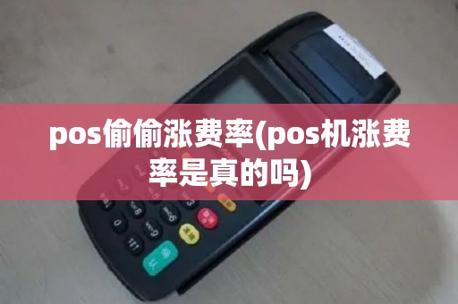 pos偷偷涨费率(pos机涨费率是真的吗)